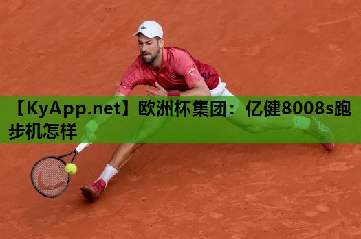 歐洲杯集團：億健8008s跑步機怎樣
